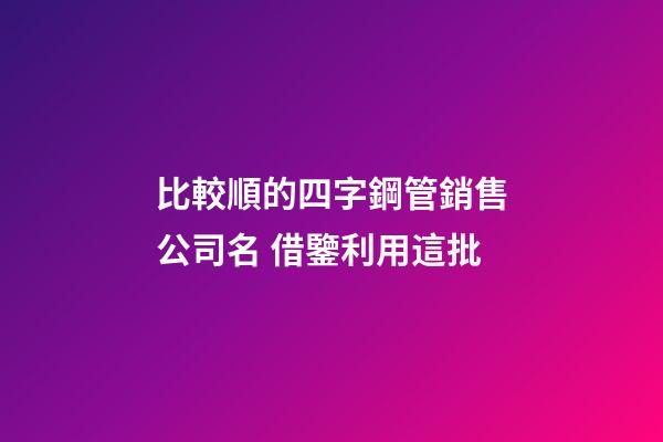 比較順的四字鋼管銷售公司名 借鑒利用這批-第1張-公司起名-玄機派